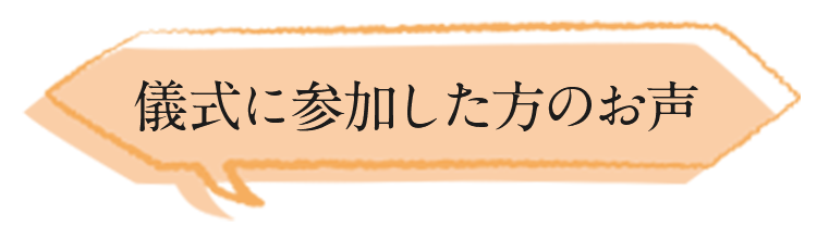 儀式に参加した方のお声